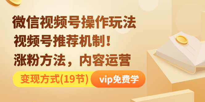 （1038期）微信视频号操作玩法，视频号推荐机制+涨粉方法+内容运营+变现-卓越网创