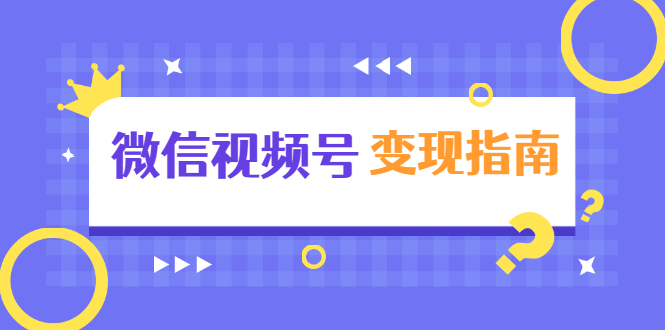 （1358期）微信视频号变现指南：独家养号技术+视频制作+快速上热门+提高转化-卓越网创