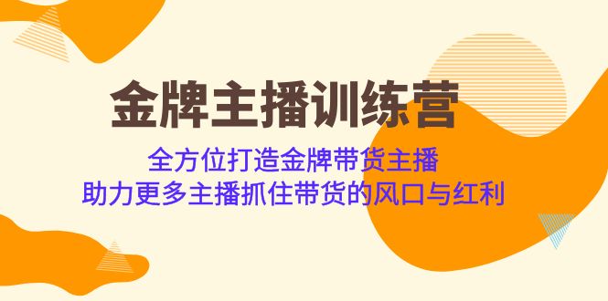 （6620期）金牌主播训练营，全方位打造金牌带货主播 助力更多主播抓住带货的风口-卓越网创