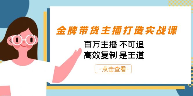 （6758期）金牌带货主播打造实战课：百万主播 不可追，高效复制 是王道-卓越网创