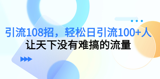 （6971期）轻松日引流100+人，让天下没有难搞的流量【更新】-卓越网创