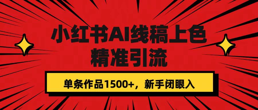 （6976期）小红书ai线稿上色，精准引流，单条作品变现1，新手闭眼入-卓越网创