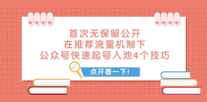 【7405期】首次无保留公开在推荐流量机制下公众号快速起号入池4个技巧-卓越网创