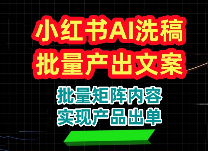 （9579期）小红书AI洗稿项目，批量产出文案必火赛道，利用工具实现批量矩阵内容实现产品出单-卓越网创