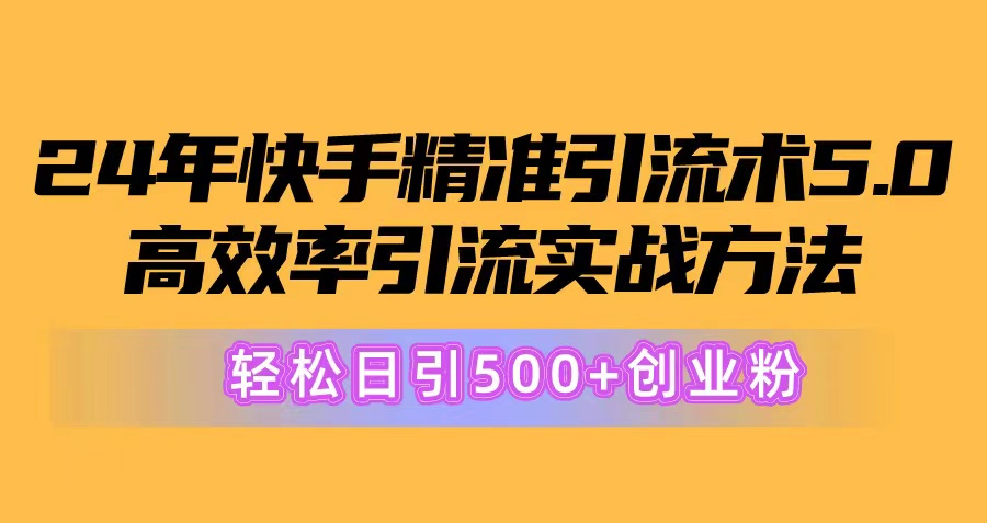 （10251期）快手精准引流术5.0，高效率引流实战方法，轻松日引创业粉-卓越网创