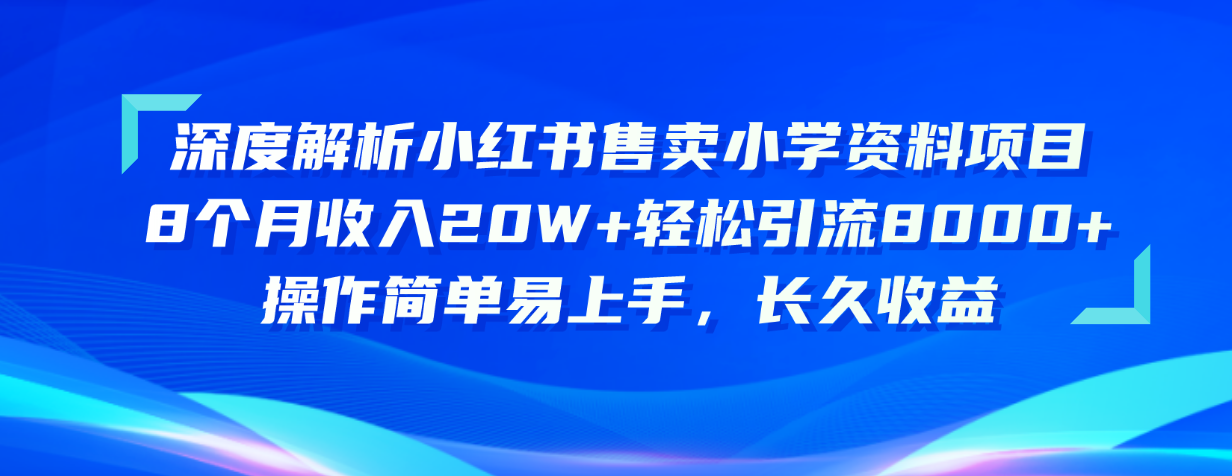 （10272期）深度解析小红书售卖小学资料项目 轻松引流8000+操作简单-卓越网创