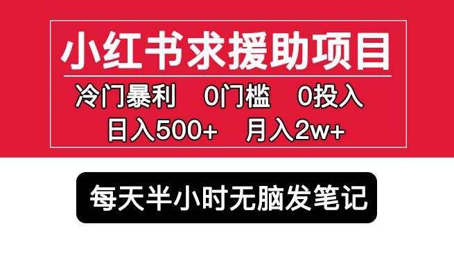 （412期）小红书求援助项目，冷门且暴利，0门槛无脑发笔记，可多号操作-卓越网创