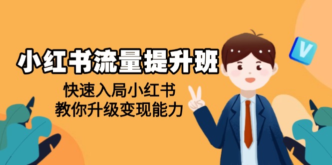 （14003期）小红书流量提升班，帮助学员快速入局小红书，教你升级变现能力-卓越网创