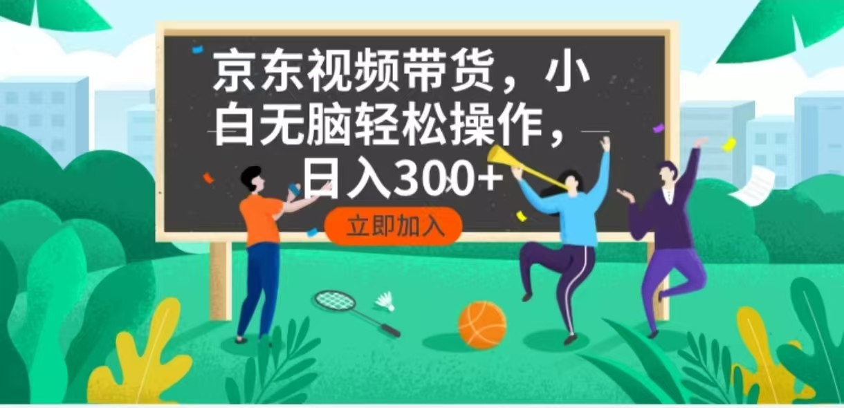 （14035期）京东短视频带货，小白无脑操作，每天五分钟，轻松日入300+-卓越网创